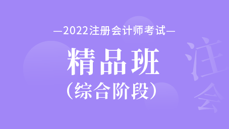 2022年注冊會計師綜合階段精品班